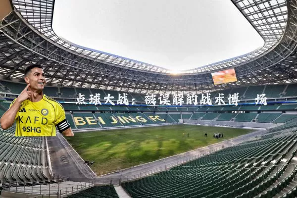 点球大战:被误解的战术博弈场