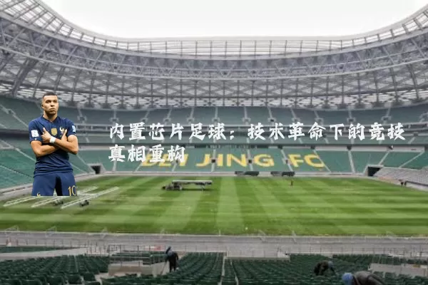 内置芯片足球:技术革命下的竞技真相重构