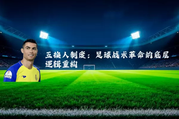 五换人制度:足球战术革命的底层逻辑重构
